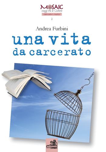 Una vita da carcerato - Andrea Furbini - Libro Paolo Loffredo 2017, Mosaic | Libraccio.it