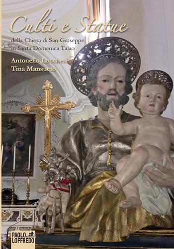 Culti e statue della chiesa di san Giuseppe in Santa Domenica Talao - Antonello Lucchesi, Tina Mansueto - Libro Paolo Loffredo 2018 | Libraccio.it
