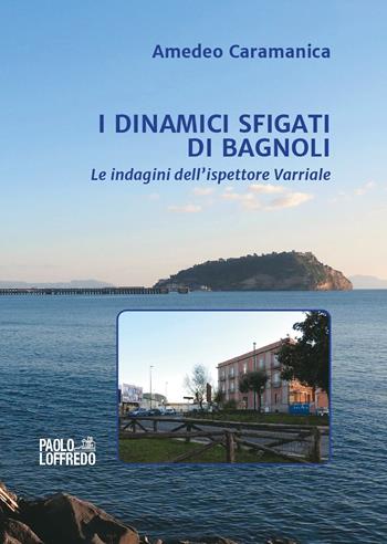 I dinamici sfigati di Bagnoli. Le indagini dell'ispettore Varriale - Amedeo Caramanica - Libro Paolo Loffredo 2019 | Libraccio.it