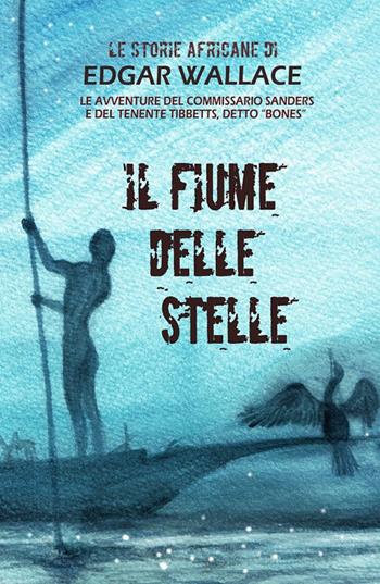 Il fiume delle stelle. Le storie africane - Edgar Wallace - Libro DMG 2015 | Libraccio.it