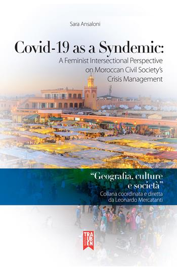 Covid-19 as a syndemic: a feminist intersectional perspective on Moroccan civil society's crisis management - Sara Ansaloni - Libro Nuova Trauben 2016, Geografia, culture e società | Libraccio.it