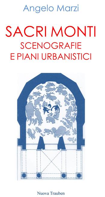 Sacri monti. Scenografie e piani urbanistici - Angelo Marzi - Libro Nuova Trauben 2018 | Libraccio.it