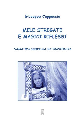 Mele stregate e magici riflessi. Narrativa simbolica in psicoterapia - Giuseppe Cappuccio - Libro Nuova Trauben 2022 | Libraccio.it