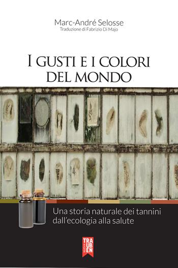 I gusti e i colori del mondo. Una storia naturale dei tannini dall'ecologia alla salute - Marc-André Selosse - Libro Nuova Trauben 2021 | Libraccio.it