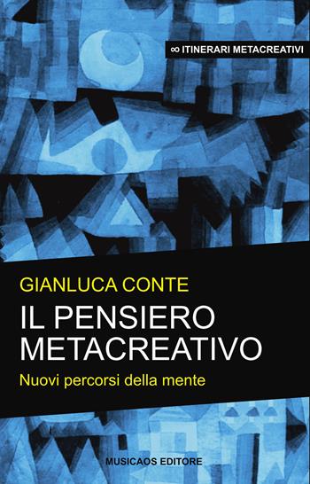 Il pensiero metacreativo. Nuovi percorsi della mente - Gianluca Conte - Libro Musicaos 2015, Itinerari metacreativi | Libraccio.it