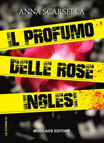 Il profumo delle rose inglesi - Anna Scarsella - Libro Musicaos 2016, Le citrine | Libraccio.it