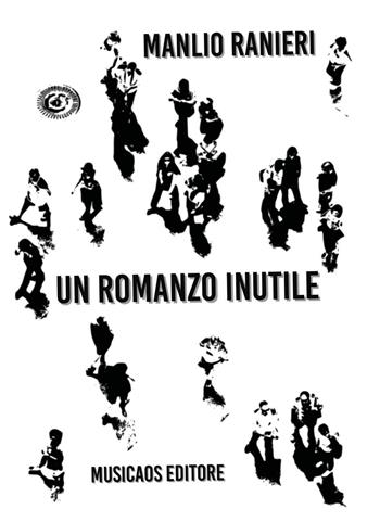 Un romanzo inutile - Manlio Ranieri - Libro Musicaos 2016, Narrativa | Libraccio.it