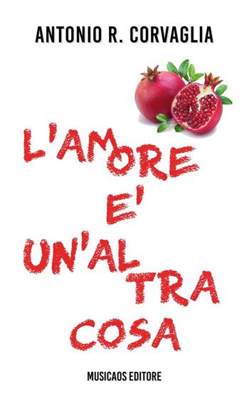 L' amore è un'altra cosa - Antonio Rocco Corvaglia - Libro Musicaos 2016, Narrativa | Libraccio.it