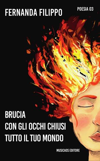 Brucia con gli occhi chiusi tutto il tuo mondo - Fernanda Filippo - Libro Musicaos 2016, Poesia | Libraccio.it