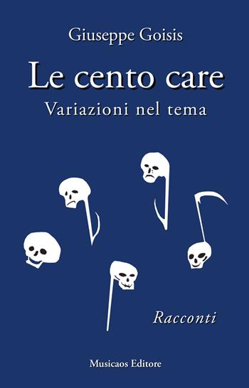 Le cento care. Variazioni nel tema - Giuseppe Goisis - Libro Musicaos 2015, Narrativa | Libraccio.it