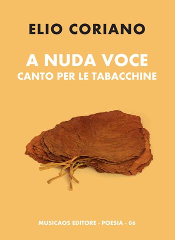 A nuda voce. Canto per le tabacchine - Elio Coriano - Libro Musicaos 2017, Poesia | Libraccio.it