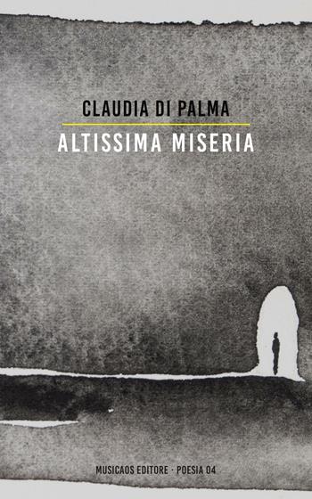 Altissima miseria - Claudia Di Palma - Libro Musicaos 2016, Poesia | Libraccio.it