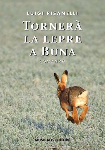 Tornerà la lepre a Buna - Luigi Pisanelli - Libro Musicaos 2017, Narrativa | Libraccio.it