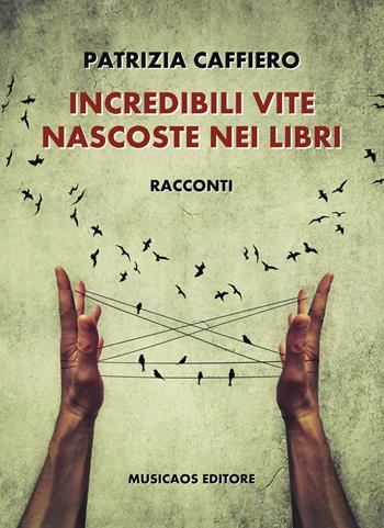 Incredibili vite nascoste nei libri - Patrizia Caffiero - Libro Musicaos 2017, Narrativa | Libraccio.it