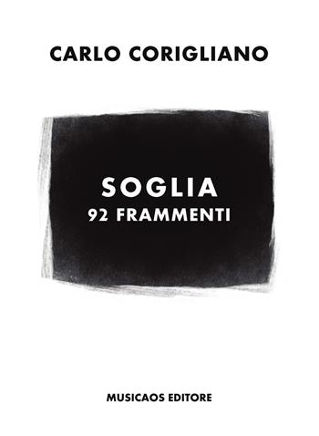 Soglia. 92 frammenti - Carlo Corigliano - Libro Musicaos 2018, Saggi | Libraccio.it