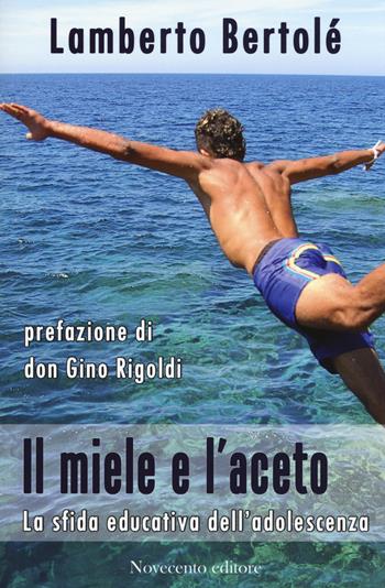 Il miele e l'aceto. La sfida educativa dell'adolescenza - Lamberto Bertolé - Libro Novecento Media 2015, Italia/Italie | Libraccio.it