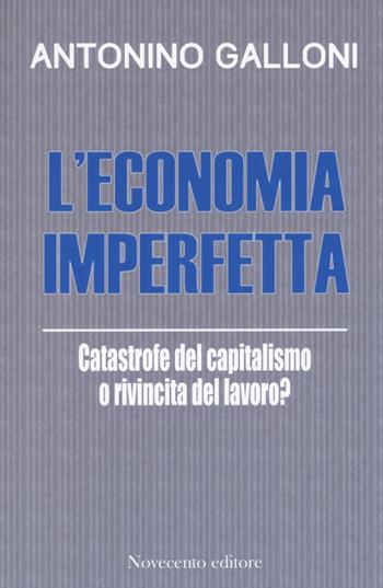 L' economia imperfetta. Catastrofe del capitalismo o rivincita del lavoro? - Antonino Galloni - Libro Novecento Media 2015, Italia/Italie | Libraccio.it
