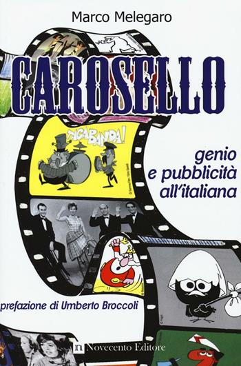 Carosello. Genio e pubblicità all'italiana - Marco Melegaro - Libro Novecento Media 2017, Italia/Italiae extra | Libraccio.it