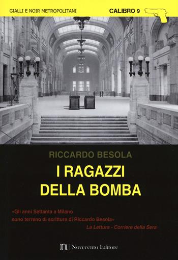 I ragazzi della bomba - Riccardo Besola - Libro Novecento Media 2017, Calibro 9 | Libraccio.it