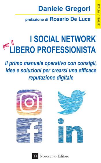 I social network per il libero professionista. Il primo manuale operativo con consigli, idee e soluzioni per crearsi una efficace reputazione digitale - Daniele Gregori - Libro Novecento Media 2018, Italia/Italiae extra | Libraccio.it