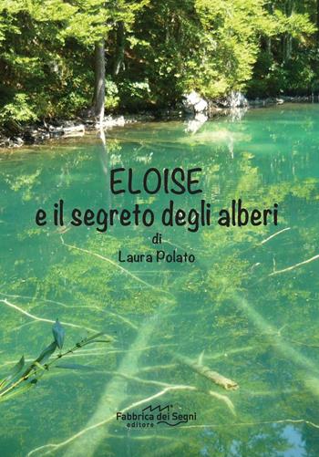Eloise e il segreto degli alberi - Laura Polato - Libro Fabbrica dei Segni 2016 | Libraccio.it