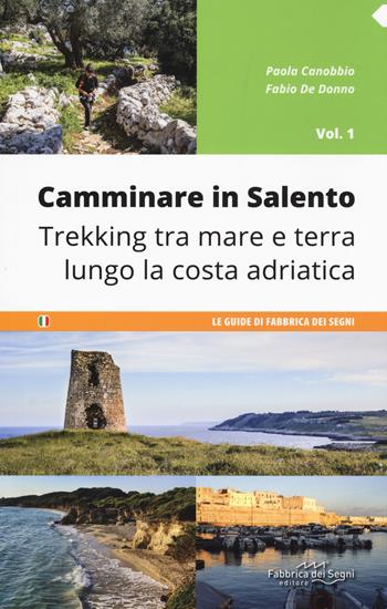 Camminare in Salento . Vol. 1: Trekking tra mare e terra lungo la costa adriatica. - Paola Canobbio, Fabio De Donno - Libro Fabbrica dei Segni 2017, Guide | Libraccio.it