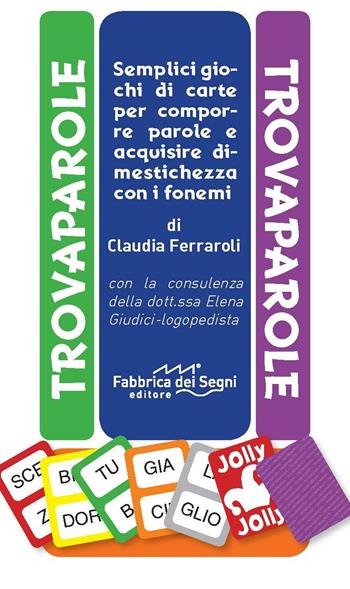 Trovaparole. Semplici giochi di carte per comporre e acquisire dimestichezza con i fonemi. Ediz. a colori - Claudia Ferraroli - Libro Fabbrica dei Segni 2018, Giochi per crescere | Libraccio.it