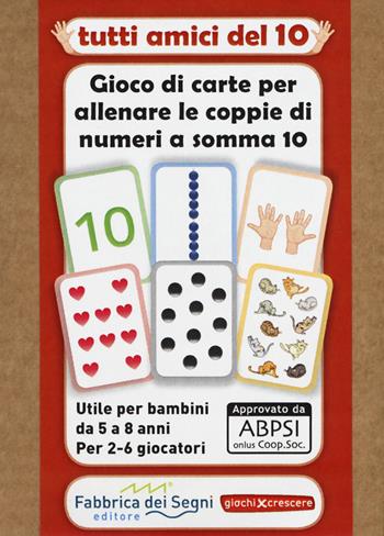 Tutti amici del 10. Gioco di carte per allenare le coppie di numeri a somma 10. Con Carte - Paola Gemma Toniutti - Libro Fabbrica dei Segni 2018, Giochi per crescere | Libraccio.it