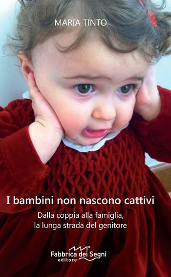 I bambini non nascono cattivi. Dalla coppia alla famiglia, la lunga strada del genitore. Nuova ediz. - Maria Tinto - Libro Fabbrica dei Segni 2017 | Libraccio.it