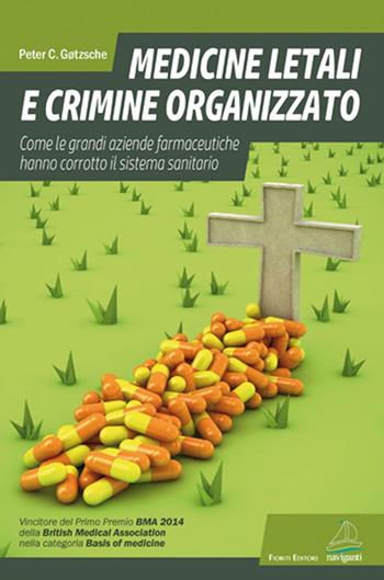 Medicine letali e crimine organizzato. Come le grandi aziende farmaceutiche hanno corrotto il sistema sanitario - Peter C. Gotzsche - Libro Giovanni Fioriti Editore 2016 | Libraccio.it