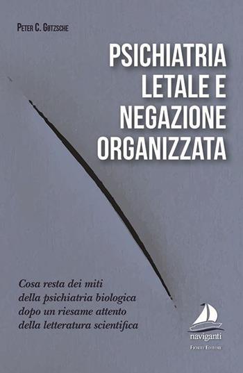 Psichiatria letale e negazione organizzata - Peter C. Gotzsche - Libro Giovanni Fioriti Editore 2017, Naviganti | Libraccio.it