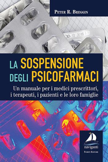 La sospensione degli psicofarmaci. Un manuale per i medici prescrittori, i terapeuti, i pazienti e le loro famiglie - Peter R. Breggin - Libro Giovanni Fioriti Editore 2018 | Libraccio.it