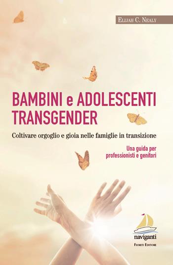 Bambini e adolescenti transgender. Coltivare orgoglio e gioia nelle famiglie in transizione. Una guida per professionisti e genitori - Elijah C. Nealy - Libro Giovanni Fioriti Editore 2018, Naviganti | Libraccio.it