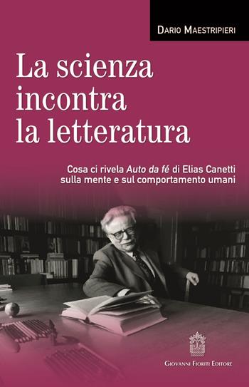 La scienza incontra la letteratura. Cosa ci rivela Auto da fé di Elias Canetti sulla mente e sul comportamento umani - Dario Maestripieri - Libro Giovanni Fioriti Editore 2019, Naviganti | Libraccio.it