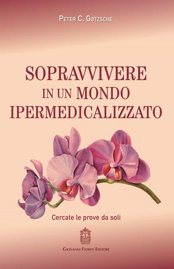 Sopravvivere in un mondo ipermedicalizzato. Cercate le prove da soli - Peter C. Gotzsche - Libro Giovanni Fioriti Editore 2019, Naviganti | Libraccio.it