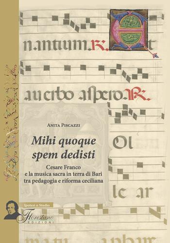 Mihi quoque spem dedisti. Cesare Franco e la musica sacra in terra di Bari tra pedagogia e riforma ceciliana - Anita Piscazzi - Libro Florestano 2015, Ipotesi di studio | Libraccio.it