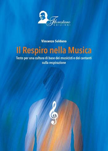 Il respiro della musica. Testo per una cultura di base dei musicisti e dei cantanti sulla respirazione - Vincenzo Soldano - Libro Florestano Edizioni 2016, Saggistica | Libraccio.it