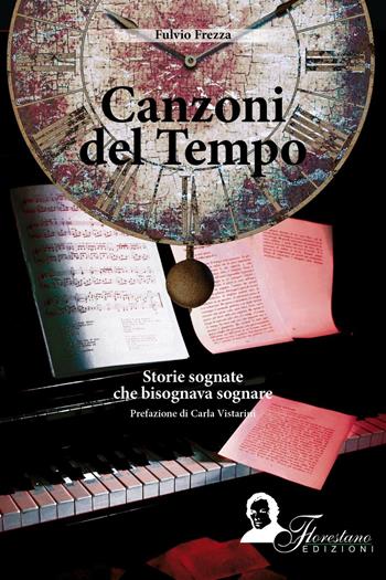 Canzoni del tempo. Storie sognate che bisognava sognare - Fulvio Frezza - Libro Florestano Edizioni 2016, Echi di musica | Libraccio.it
