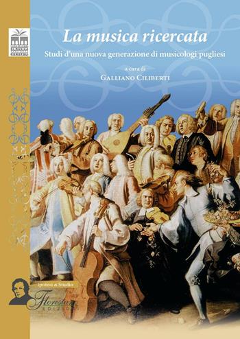 La musica ricercata. Studi d'una nuova generazione di musicologi pugliesi  - Libro Florestano Edizioni 2016, Ipotesi di studio | Libraccio.it