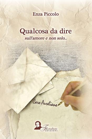Qualcosa da dire sull'amore e non solo... - Enza Piccolo - Libro Florestano Edizioni 2018, Echi di storie | Libraccio.it