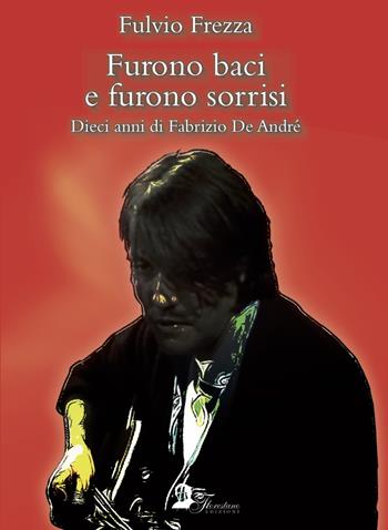Furono baci e furono sorrisi. Dieci anni di Fabrizio De André - Fulvio Frezza - Libro Florestano Edizioni 2019, Echi di musica | Libraccio.it