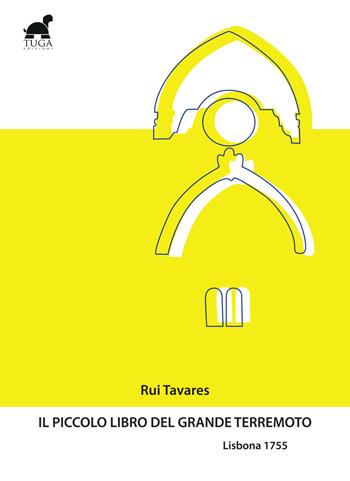 Il piccolo libro del Grande Terremoto. Lisbona 1755 - Rui Tavares - Libro Tuga Edizioni 2019 | Libraccio.it