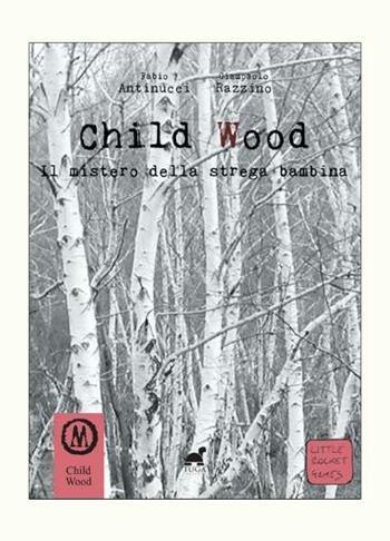 Child wood. Il mistero della strega bambina - Fabio Antinucci, Giampaolo Razzino - Libro Tuga Edizioni 2019 | Libraccio.it
