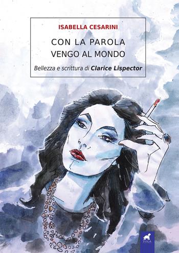 Con la parola vengo al mondo. Bellezza e scrittura di Clarice Lispector - Isabella Cesarini - Libro Tuga Edizioni 2021 | Libraccio.it