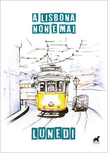 A Lisbona non è mai lunedì  - Libro Tuga Edizioni 2022 | Libraccio.it