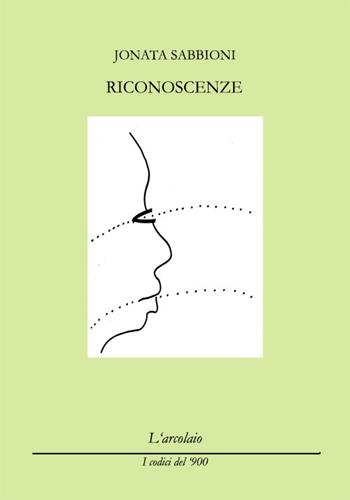 Riconoscenze - Jonata Sabbioni - Libro L'Arcolaio 2015, I codici del '900 | Libraccio.it