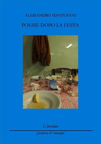 Poesie dopo la festa - Alessandro Mantovani - Libro L'Arcolaio 2015, Quaderni & immagini | Libraccio.it