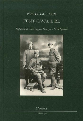Fent, caval e re - Paolo Gagliardi - Libro L'Arcolaio 2015, L' altra lingua | Libraccio.it