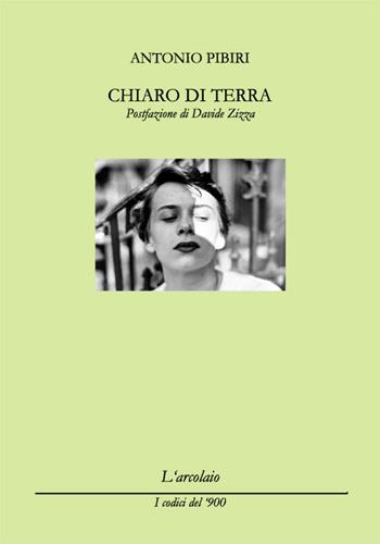 Chiaro di Terra - Antonio Pibiri - Libro L'Arcolaio 2016, I codici del '900 | Libraccio.it