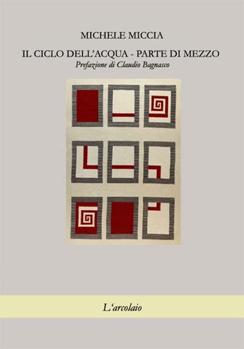 Il ciclo dell'acqua. Parte di mezzo - Michele Miccia - Libro L'Arcolaio 2016 | Libraccio.it